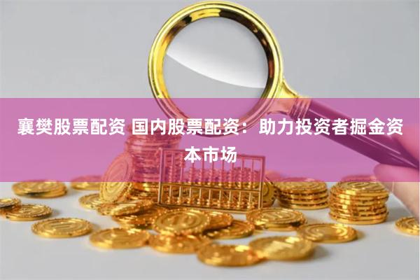 襄樊股票配资 国内股票配资：助力投资者掘金资本市场
